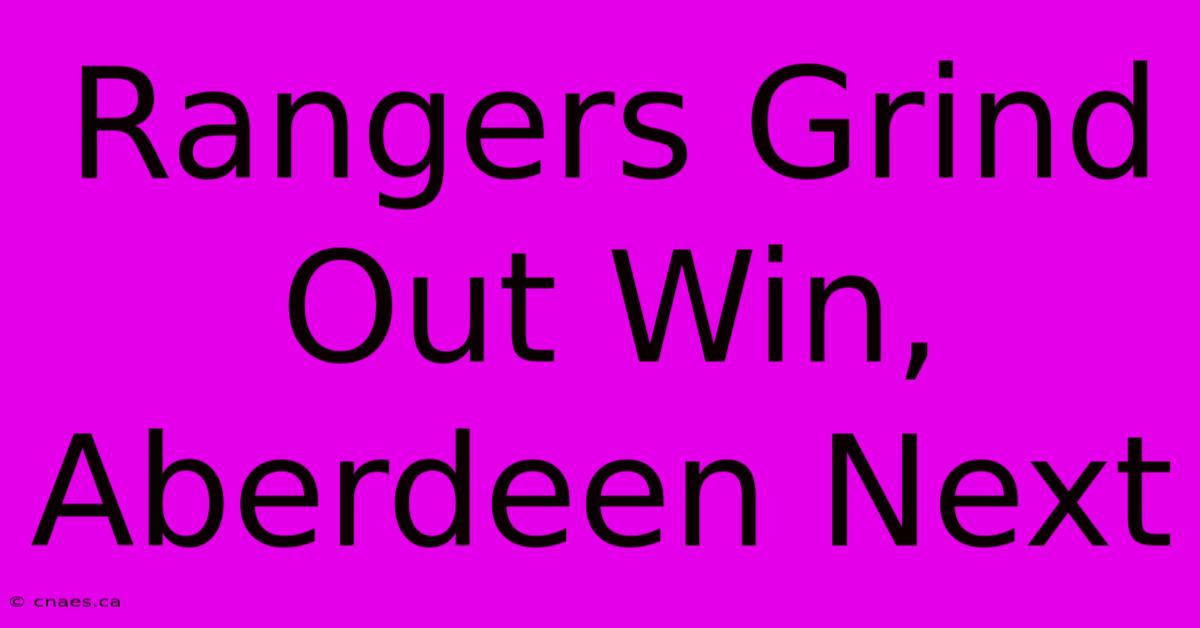 Rangers Grind Out Win, Aberdeen Next