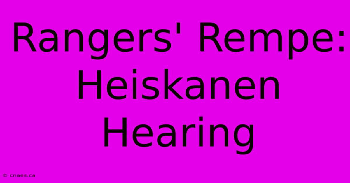 Rangers' Rempe: Heiskanen Hearing