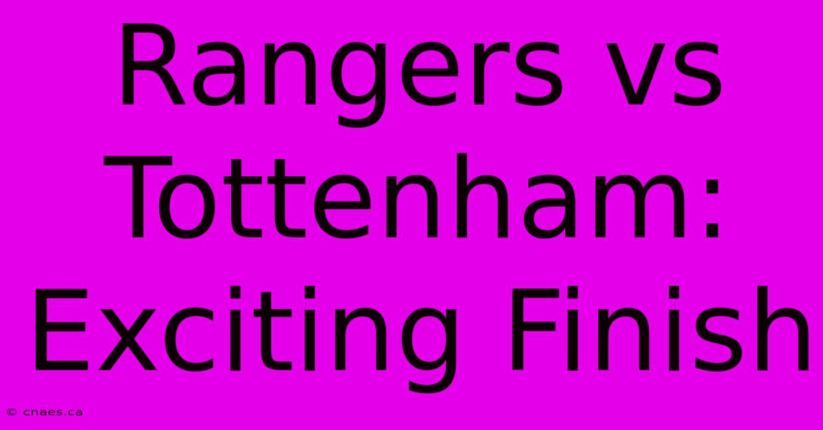 Rangers Vs Tottenham: Exciting Finish