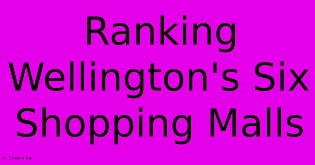 Ranking Wellington's Six Shopping Malls