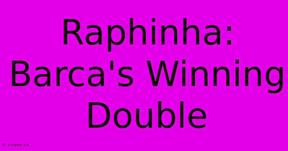 Raphinha: Barca's Winning Double