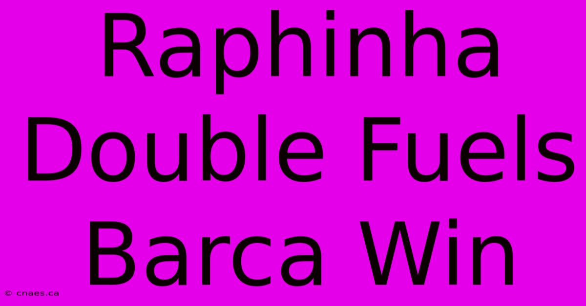 Raphinha Double Fuels Barca Win