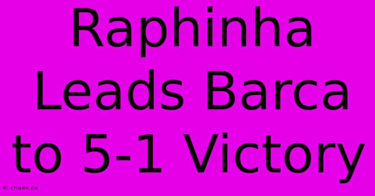 Raphinha Leads Barca To 5-1 Victory