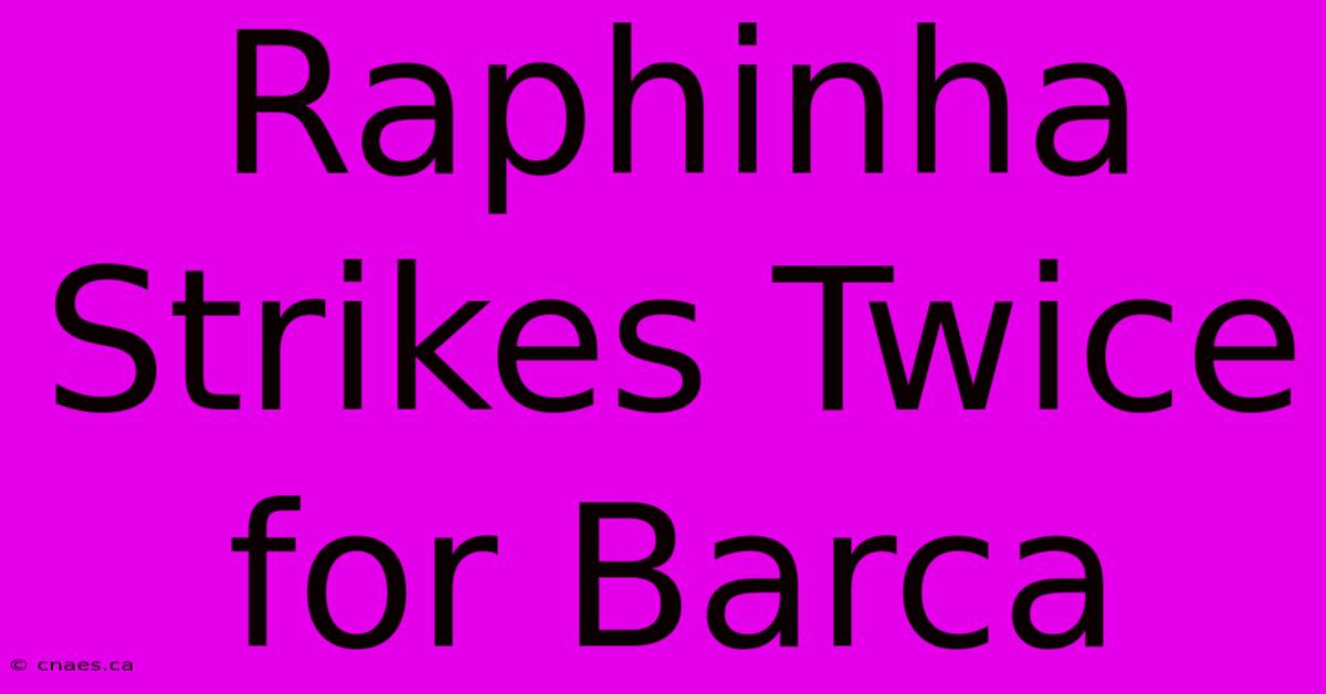 Raphinha Strikes Twice For Barca