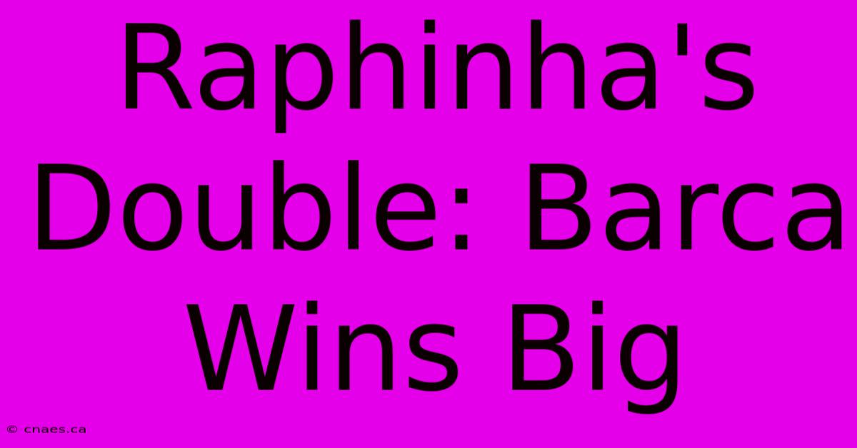 Raphinha's Double: Barca Wins Big