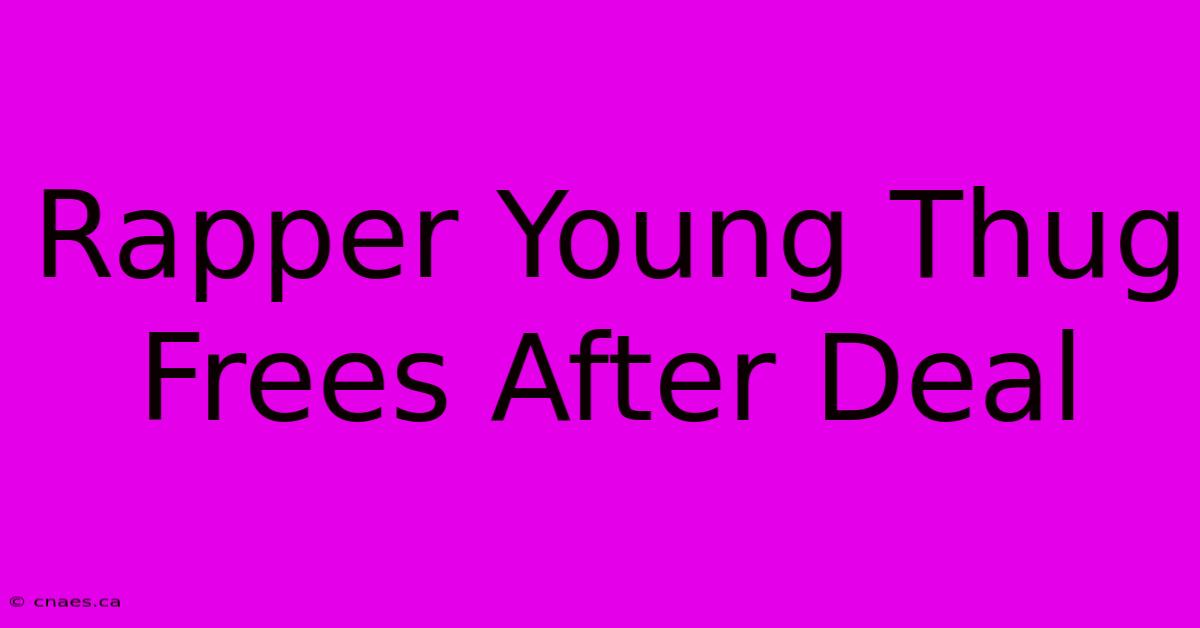 Rapper Young Thug Frees After Deal