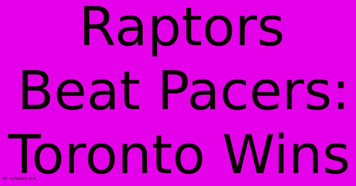 Raptors Beat Pacers: Toronto Wins