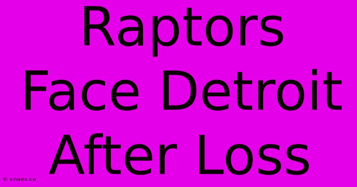 Raptors Face Detroit After Loss