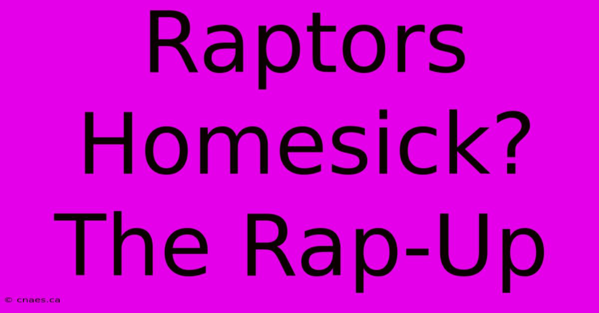 Raptors Homesick? The Rap-Up