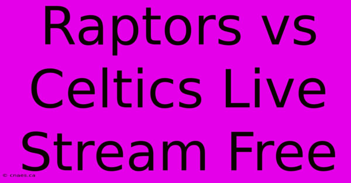 Raptors Vs Celtics Live Stream Free