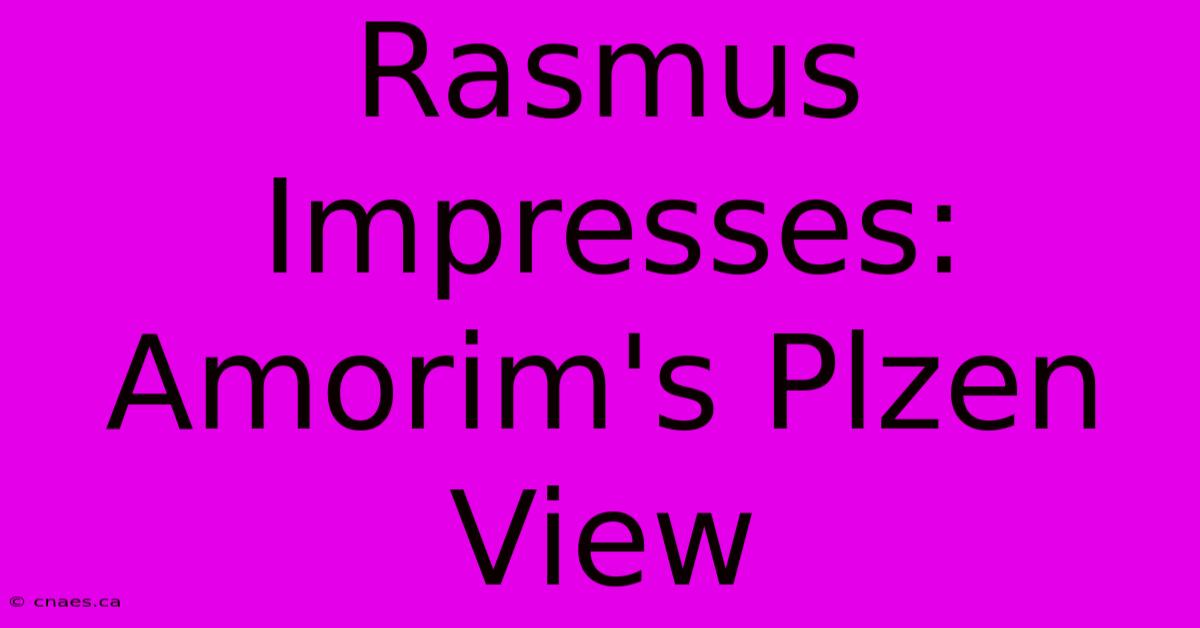 Rasmus Impresses: Amorim's Plzen View