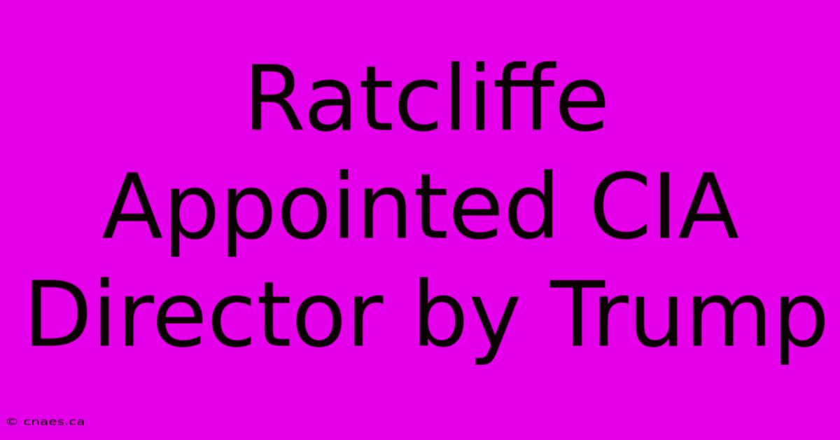 Ratcliffe Appointed CIA Director By Trump