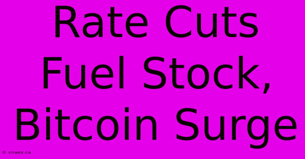 Rate Cuts Fuel Stock, Bitcoin Surge