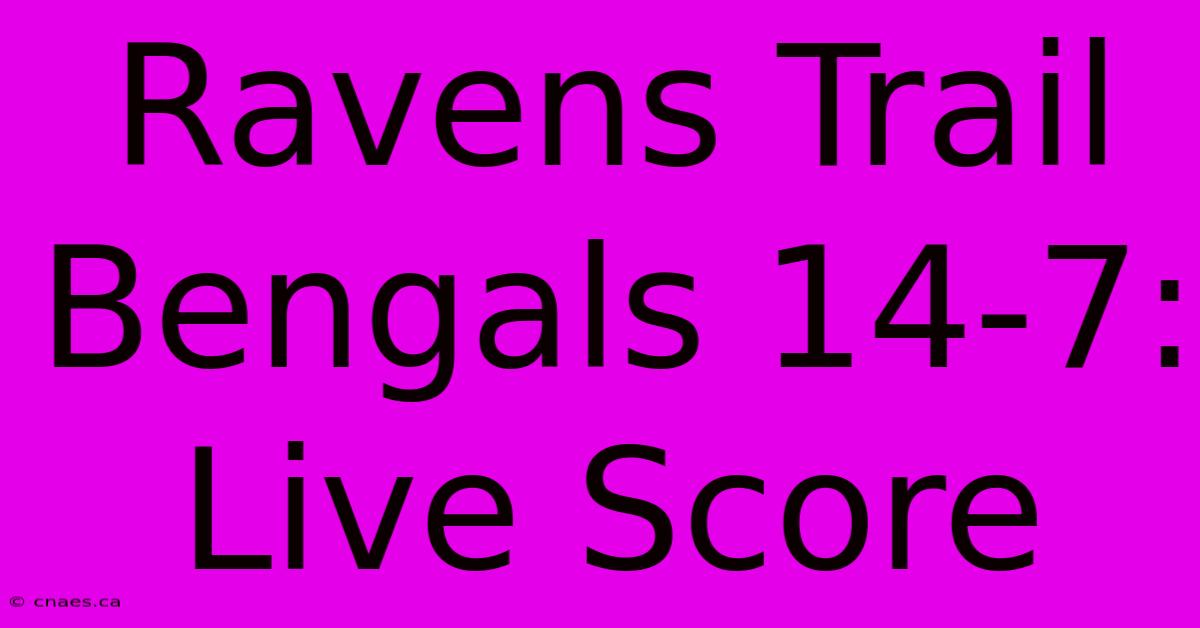 Ravens Trail Bengals 14-7: Live Score