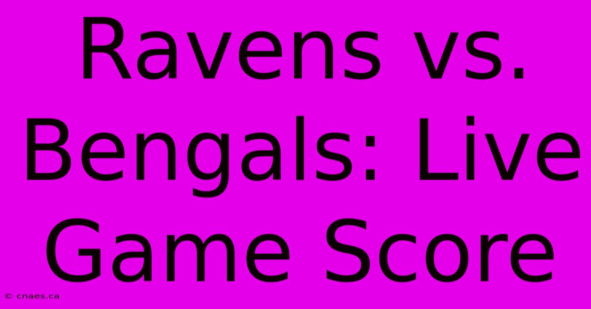 Ravens Vs. Bengals: Live Game Score