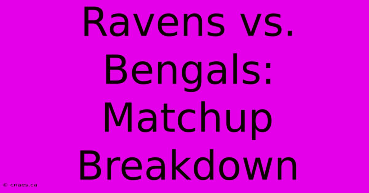 Ravens Vs. Bengals:  Matchup Breakdown