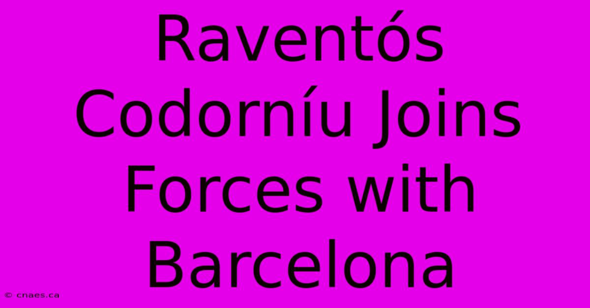 Raventós Codorníu Joins Forces With Barcelona 