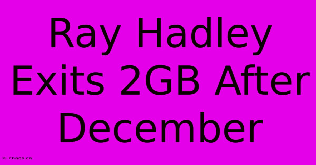 Ray Hadley Exits 2GB After December