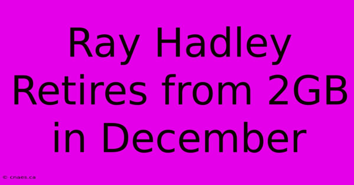 Ray Hadley Retires From 2GB In December