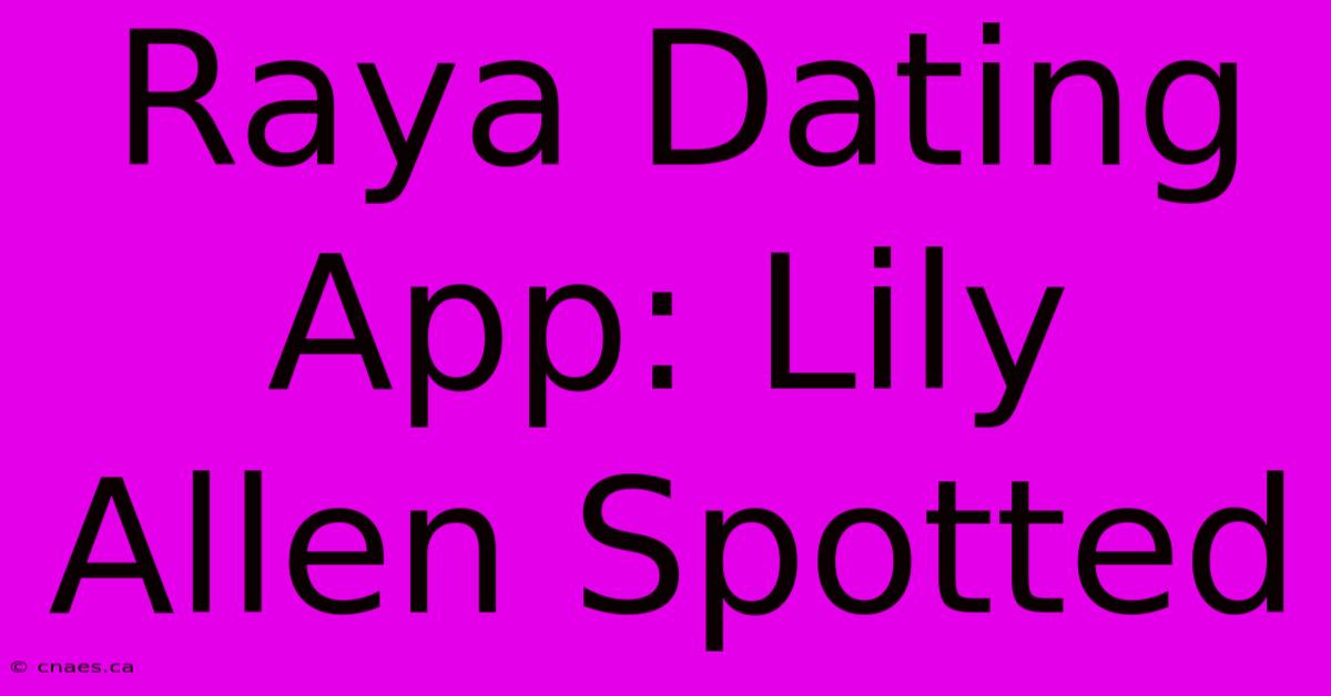 Raya Dating App: Lily Allen Spotted