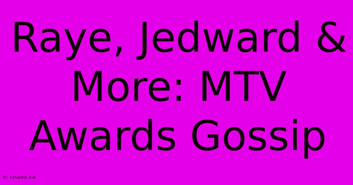 Raye, Jedward & More: MTV Awards Gossip 