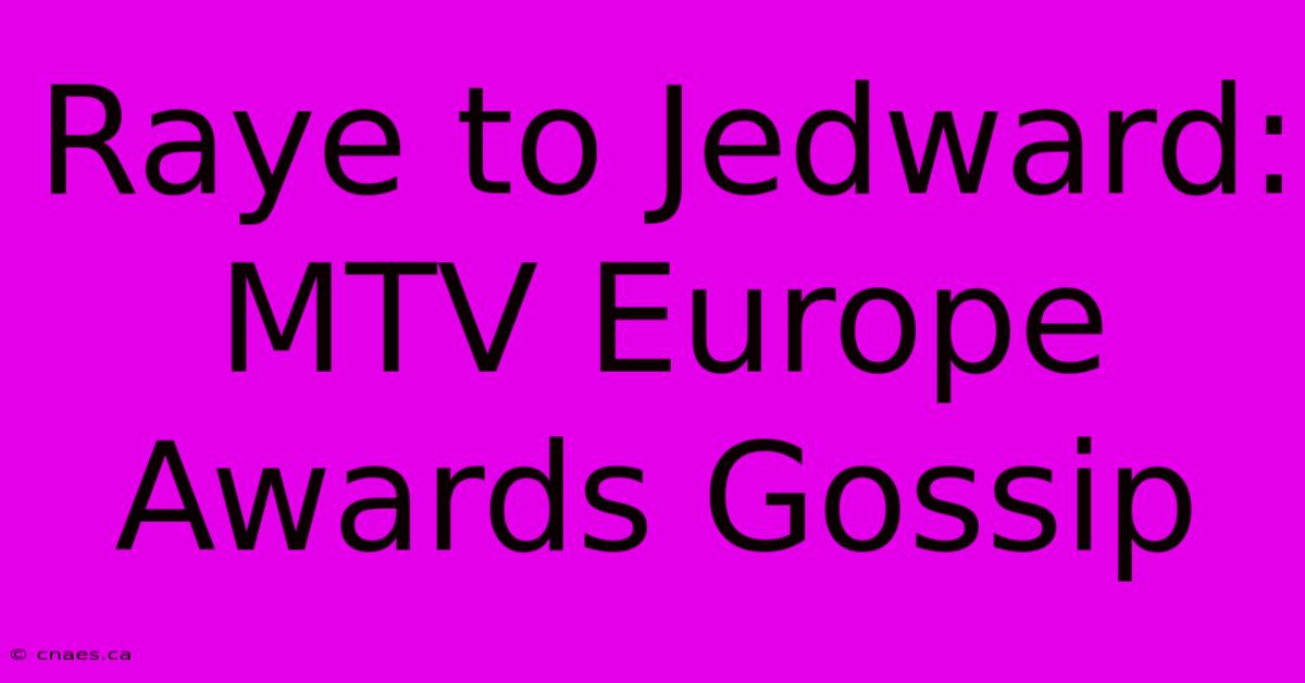 Raye To Jedward: MTV Europe Awards Gossip