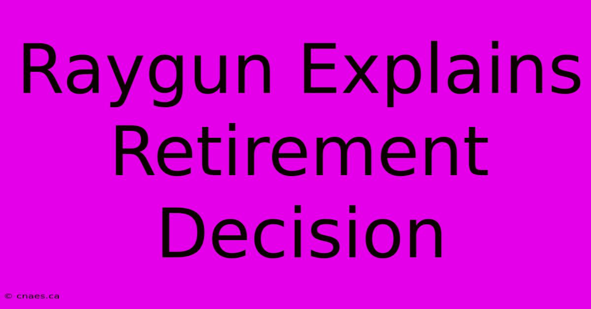 Raygun Explains Retirement Decision