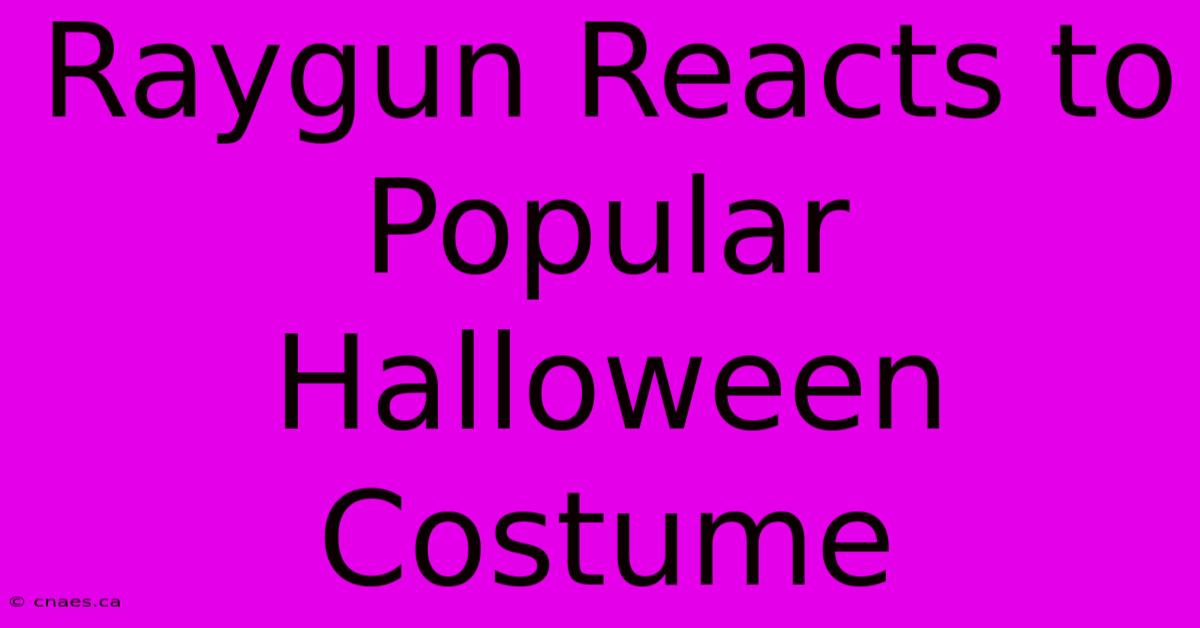 Raygun Reacts To Popular Halloween Costume