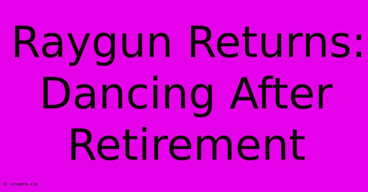 Raygun Returns: Dancing After Retirement