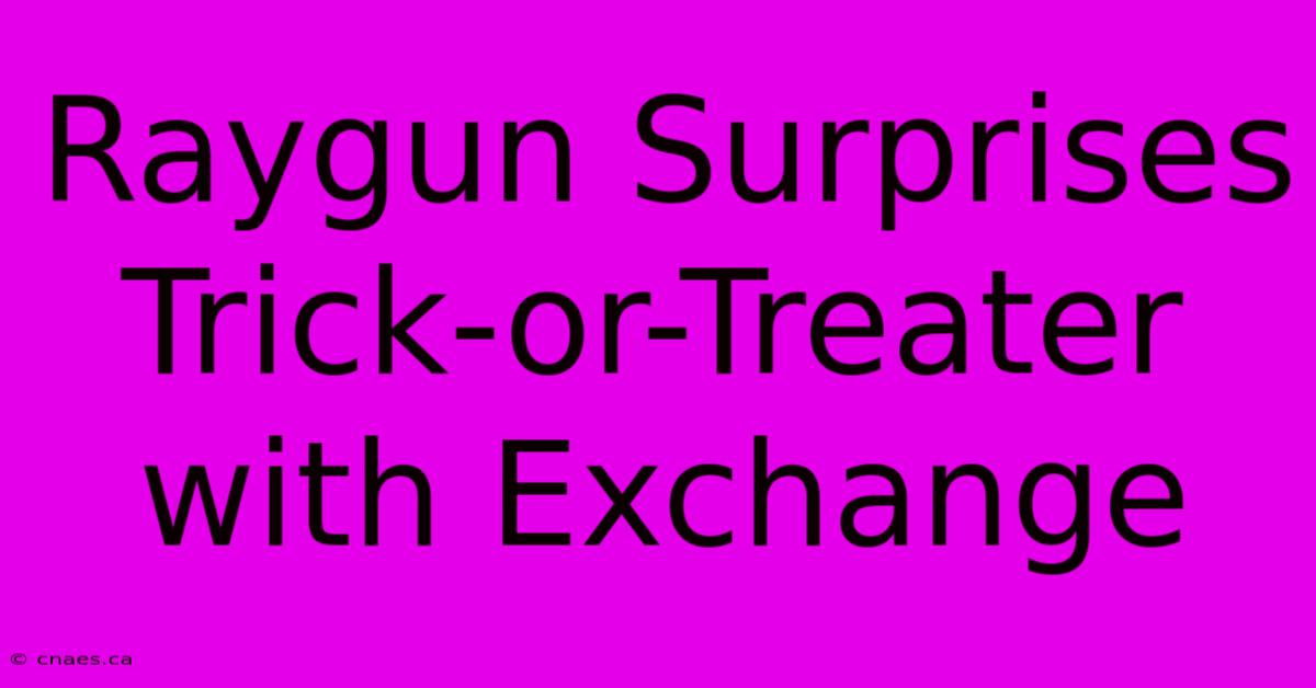 Raygun Surprises Trick-or-Treater With Exchange