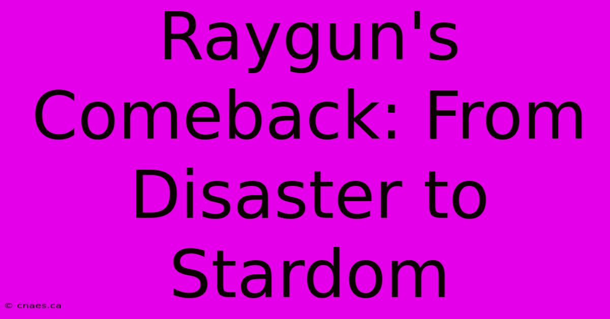 Raygun's Comeback: From Disaster To Stardom