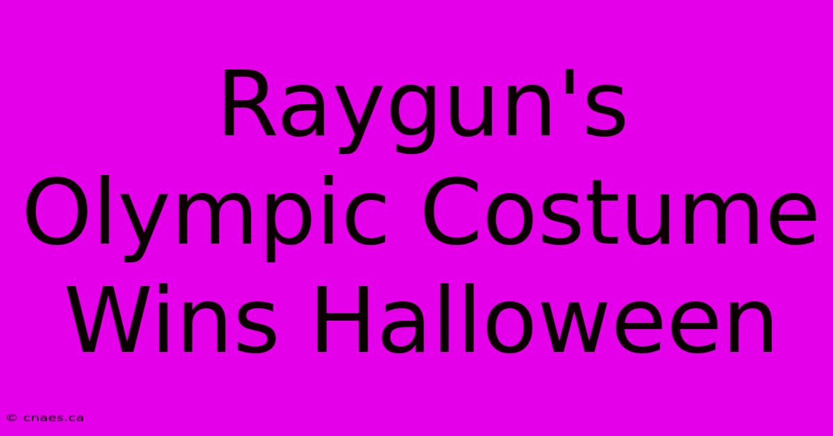 Raygun's Olympic Costume Wins Halloween