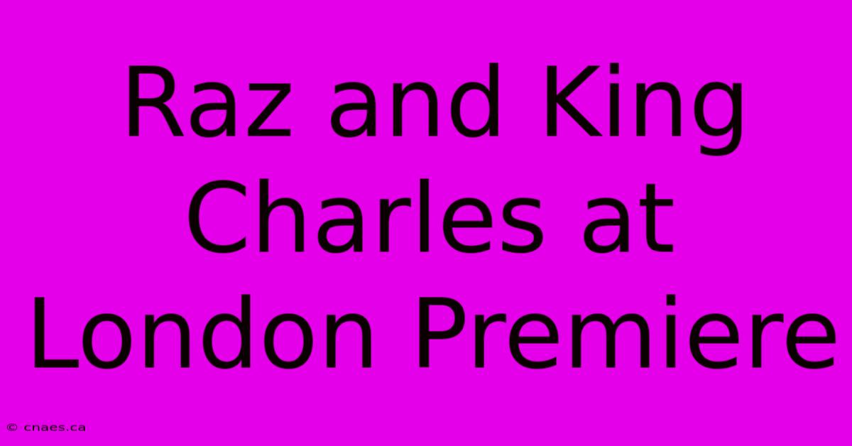 Raz And King Charles At London Premiere