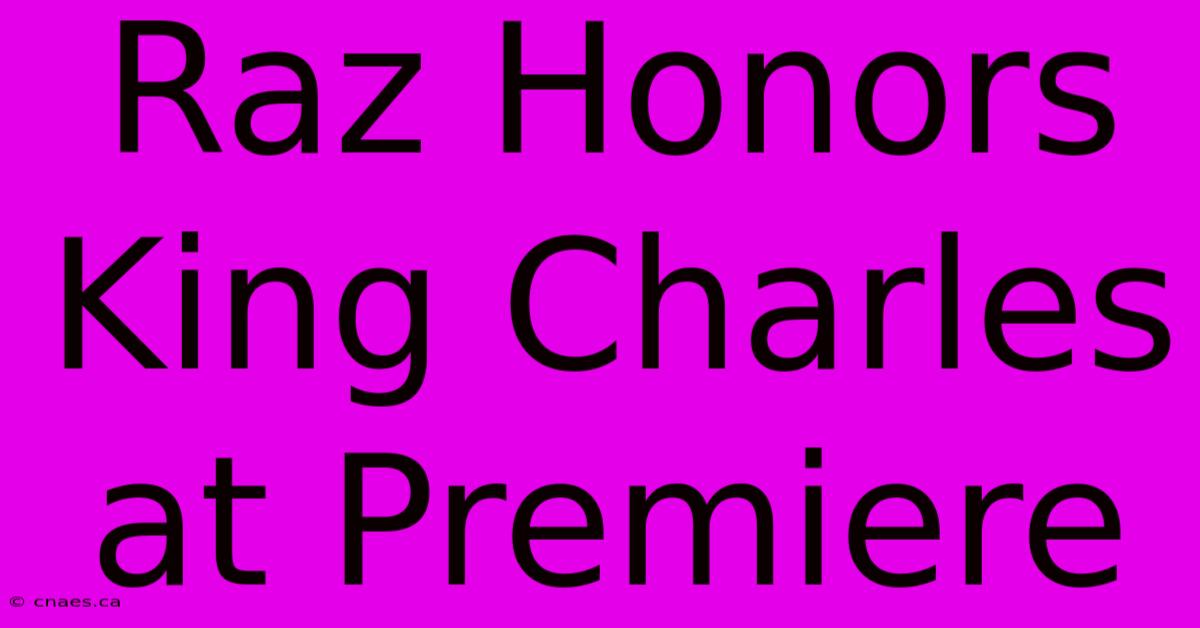 Raz Honors King Charles At Premiere 