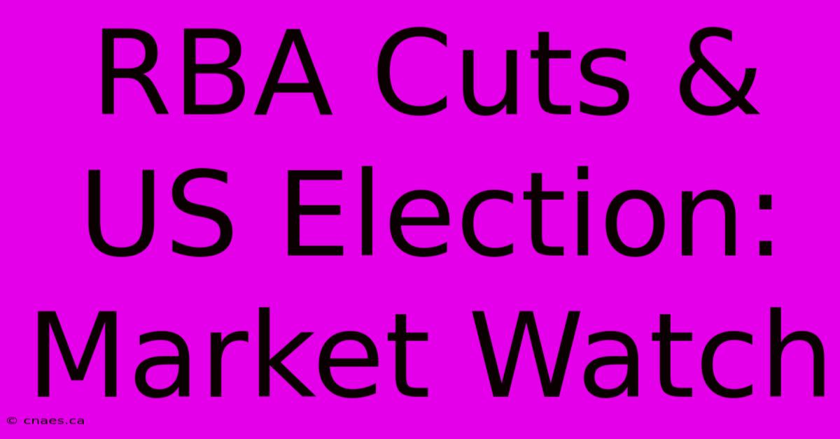 RBA Cuts & US Election: Market Watch