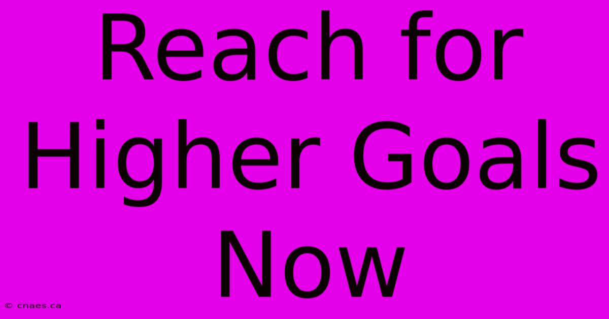 Reach For Higher Goals Now