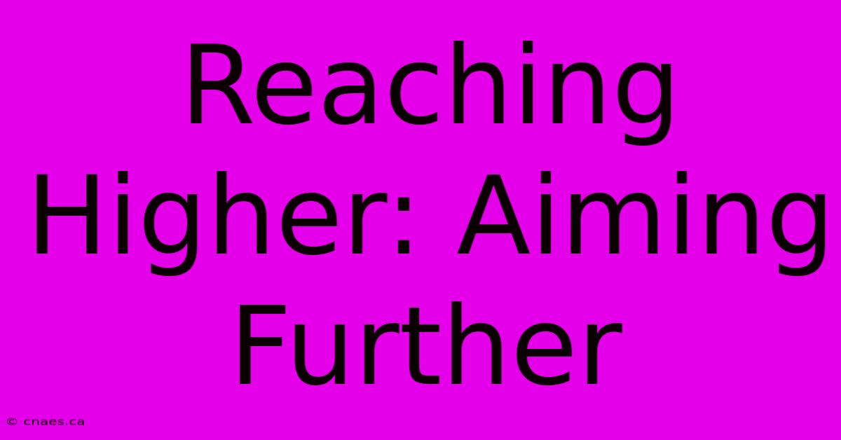 Reaching Higher: Aiming Further