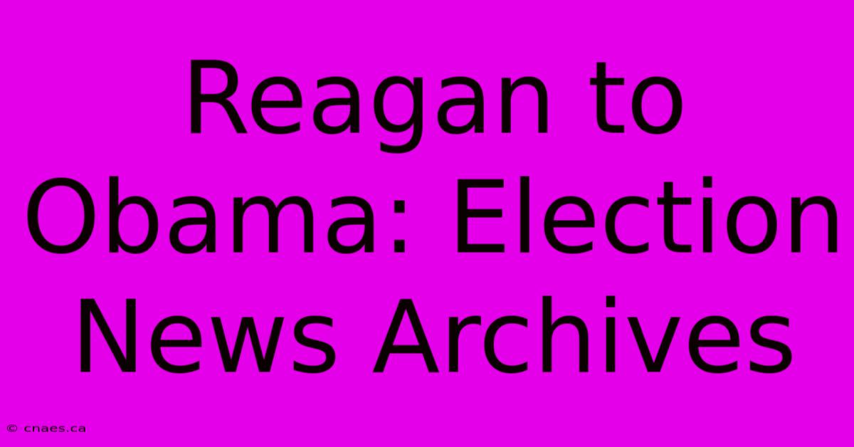 Reagan To Obama: Election News Archives