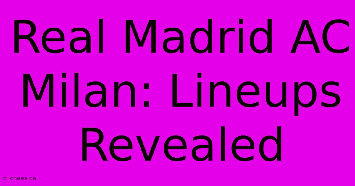 Real Madrid AC Milan: Lineups Revealed 