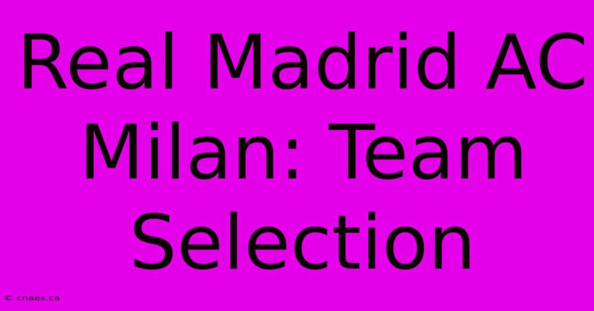 Real Madrid AC Milan: Team Selection