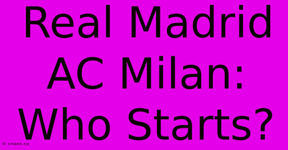 Real Madrid AC Milan: Who Starts?