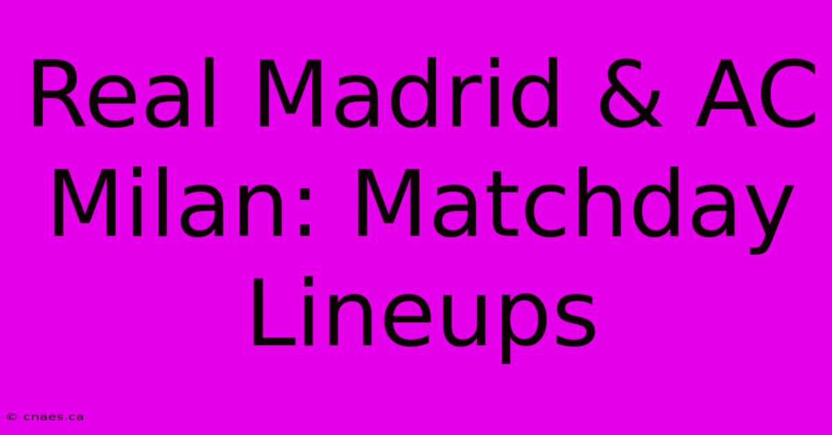 Real Madrid & AC Milan: Matchday Lineups