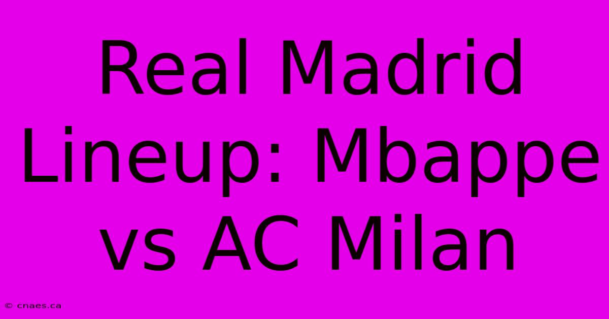 Real Madrid Lineup: Mbappe Vs AC Milan