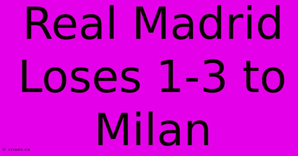 Real Madrid Loses 1-3 To Milan