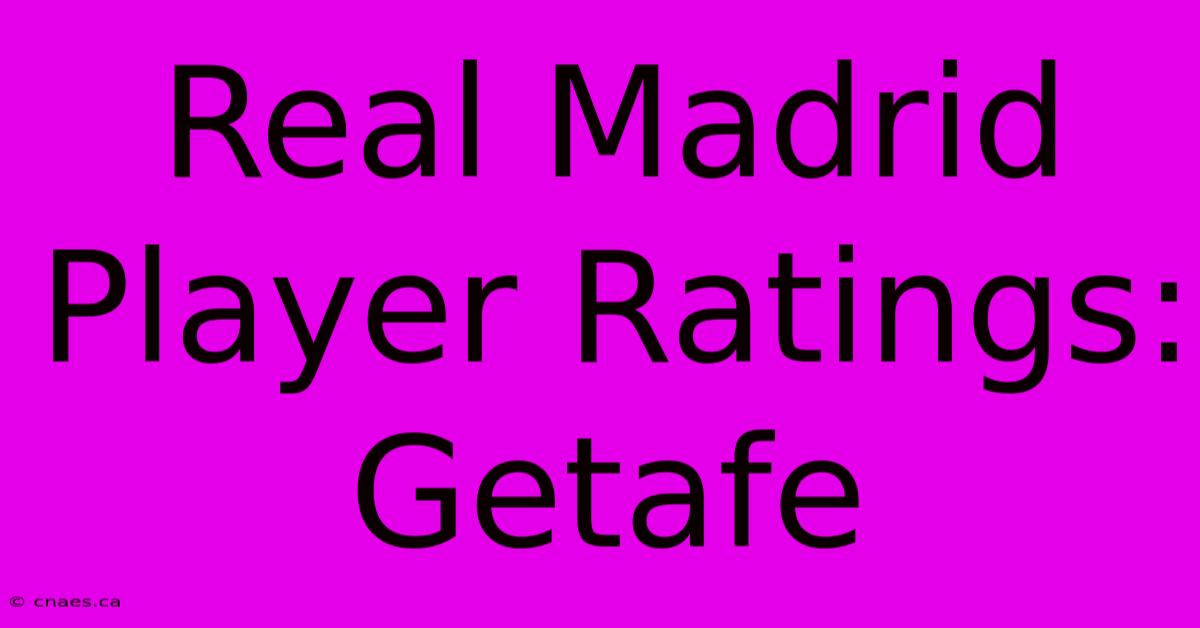 Real Madrid Player Ratings: Getafe