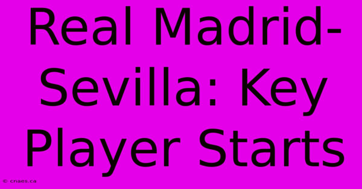 Real Madrid-Sevilla: Key Player Starts