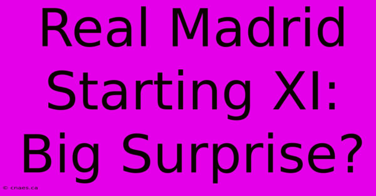 Real Madrid Starting XI: Big Surprise?