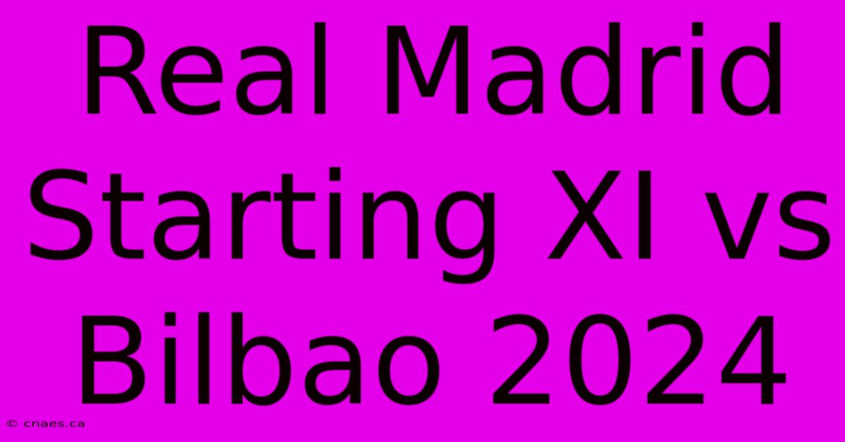 Real Madrid Starting XI Vs Bilbao 2024