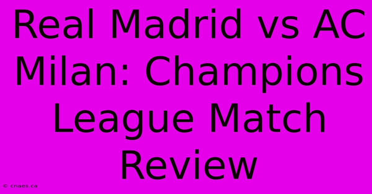 Real Madrid Vs AC Milan: Champions League Match Review