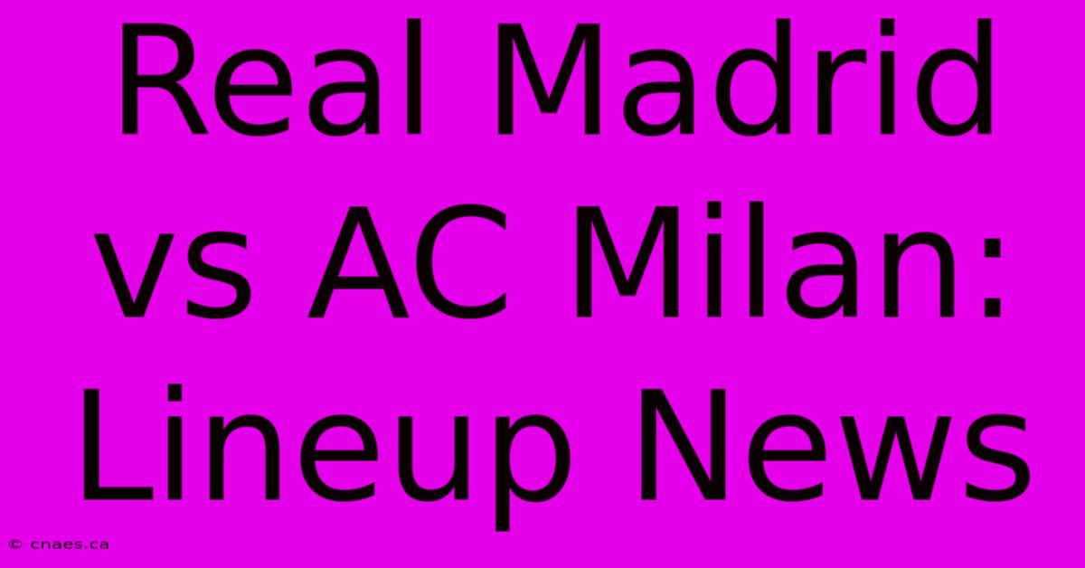 Real Madrid Vs AC Milan: Lineup News